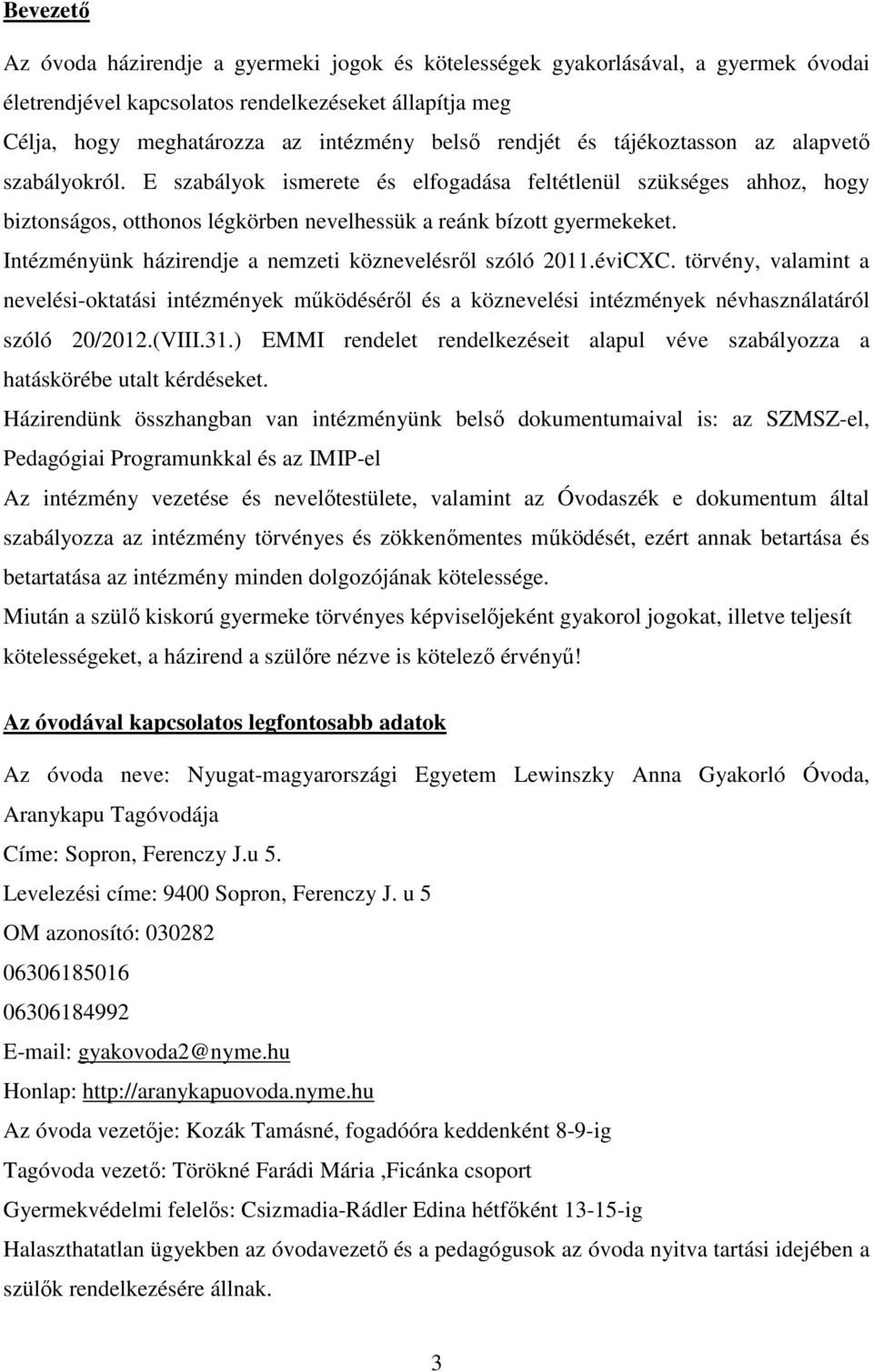 Intézményünk házirendje a nemzeti köznevelésről szóló 2011.éviCXC. törvény, valamint a nevelési-oktatási intézmények működéséről és a köznevelési intézmények névhasználatáról szóló 20/2012.(VIII.31.