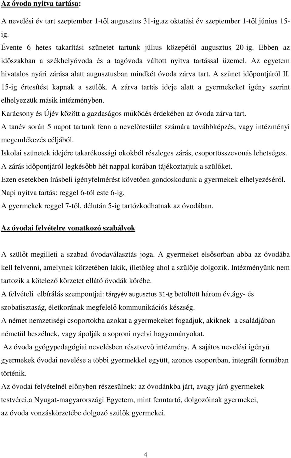 15-ig értesítést kapnak a szülők. A zárva tartás ideje alatt a gyermekeket igény szerint elhelyezzük másik intézményben. Karácsony és Újév között a gazdaságos működés érdekében az óvoda zárva tart.