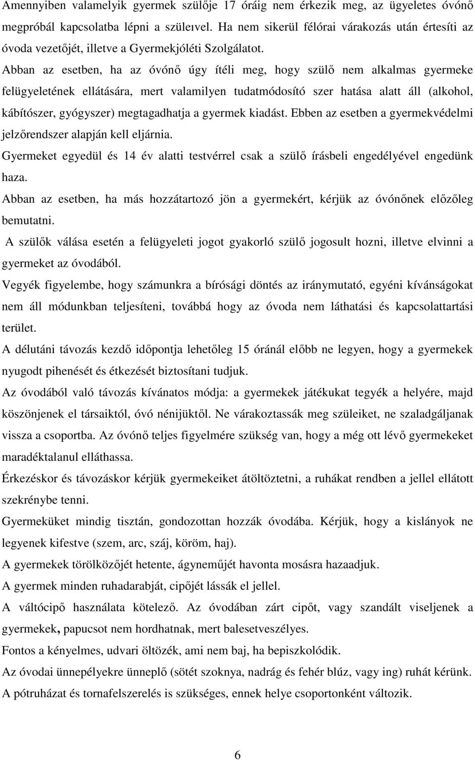 Abban az esetben, ha az óvónő úgy ítéli meg, hogy szülő nem alkalmas gyermeke felügyeletének ellátására, mert valamilyen tudatmódosító szer hatása alatt áll (alkohol, kábítószer, gyógyszer)