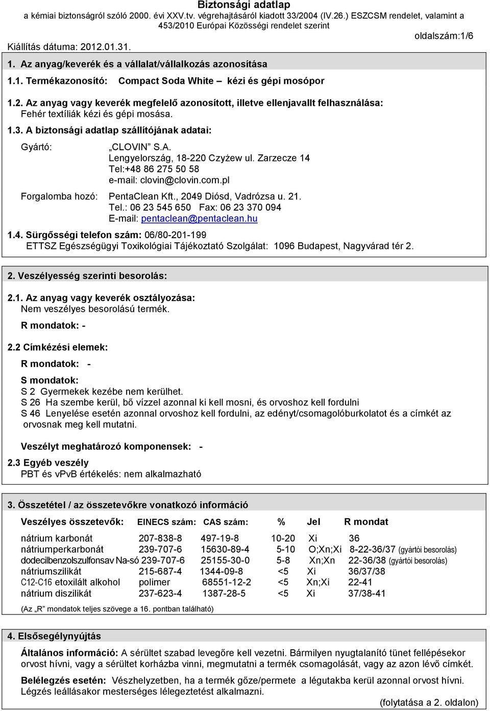 Zarzecze 14 Tel:+48 86 275 50 58 e-mail: clovin@clovin.com.pl Forgalomba hozó: PentaClean Kft., 2049 Diósd, Vadrózsa u. 21. Tel.: 06 23 545 650 Fax: 06 23 370 094 E-mail: pentaclean@pentaclean.hu 1.4. Sürgősségi telefon szám: 06/80-201-199 ETTSZ Egészségügyi Toxikológiai Tájékoztató Szolgálat: 1096 Budapest, Nagyvárad tér 2.