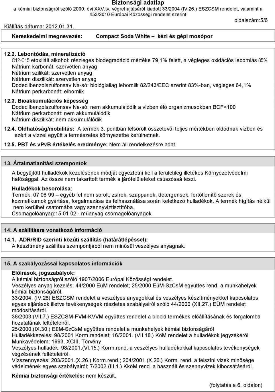 2. Veszélyesség szerinti besorolás: 2.1. Az anyag vagy keverék  osztályozása: Nem veszélyes besorolású termék. R mondatok: - - PDF Ingyenes  letöltés