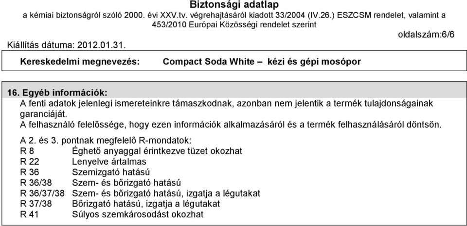 A felhasználó felelőssége, hogy ezen információk alkalmazásáról és a termék felhasználásáról döntsön. A 2. és 3.