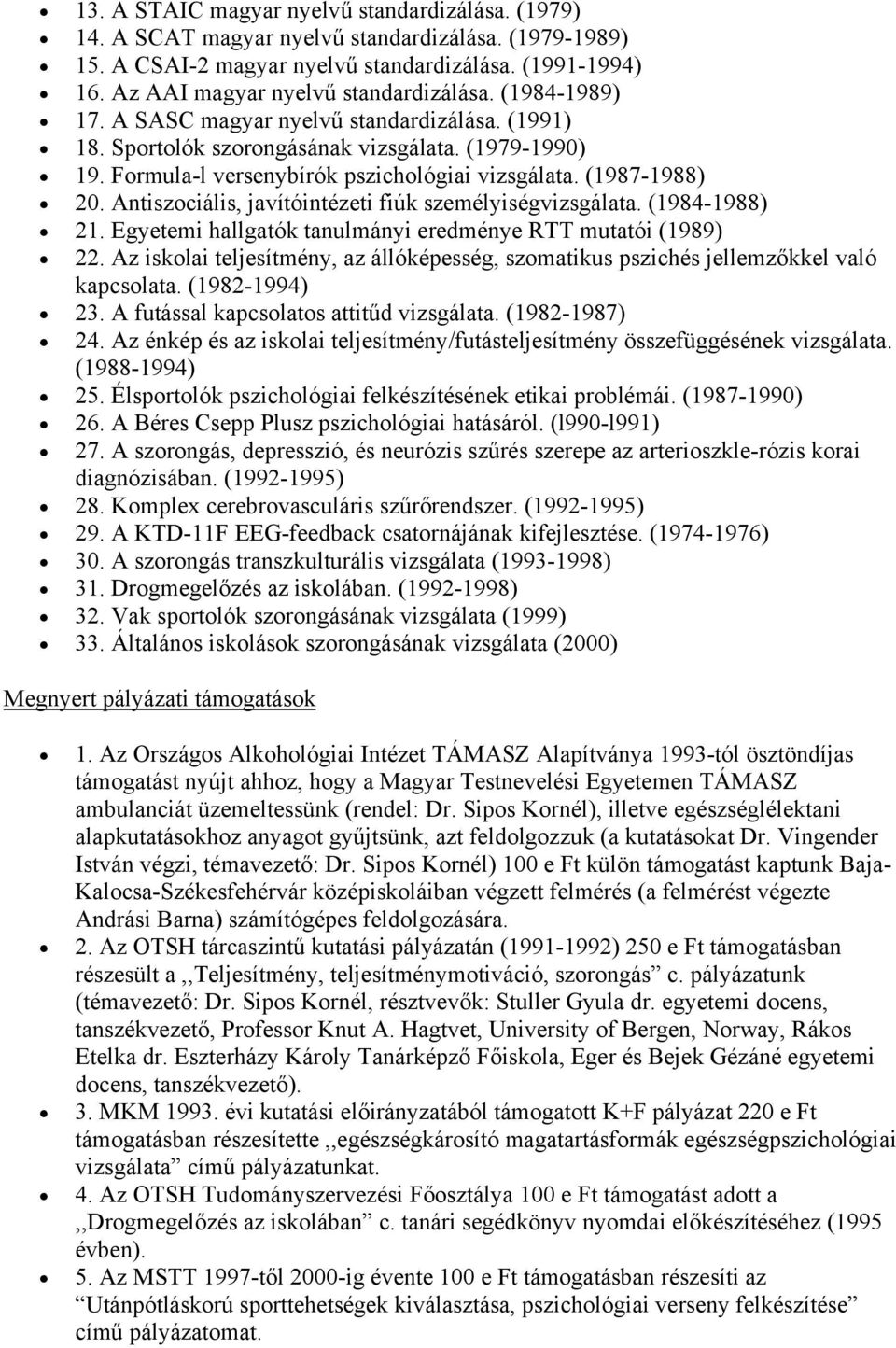 Formula-l versenybírók pszichológiai vizsgálata. (1987-1988) 20. Antiszociális, javítóintézeti fiúk személyiségvizsgálata. (1984-1988) 21.