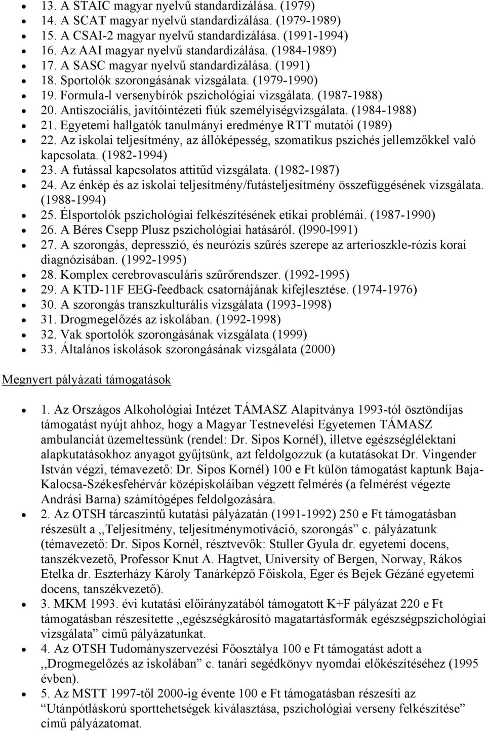 Formula-l versenybírók pszichológiai vizsgálata. (1987-1988) 20. Antiszociális, javítóintézeti fiúk személyiségvizsgálata. (1984-1988) 21.