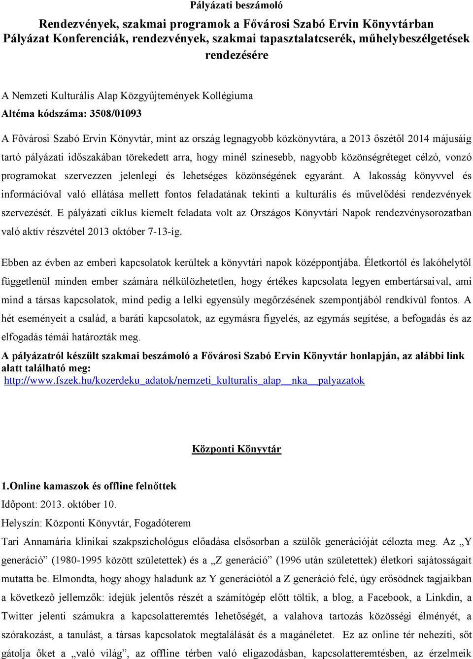 időszakában törekedett arra, hogy minél színesebb, nagyobb közönségréteget célzó, vonzó programokat szervezzen jelenlegi és lehetséges közönségének egyaránt.