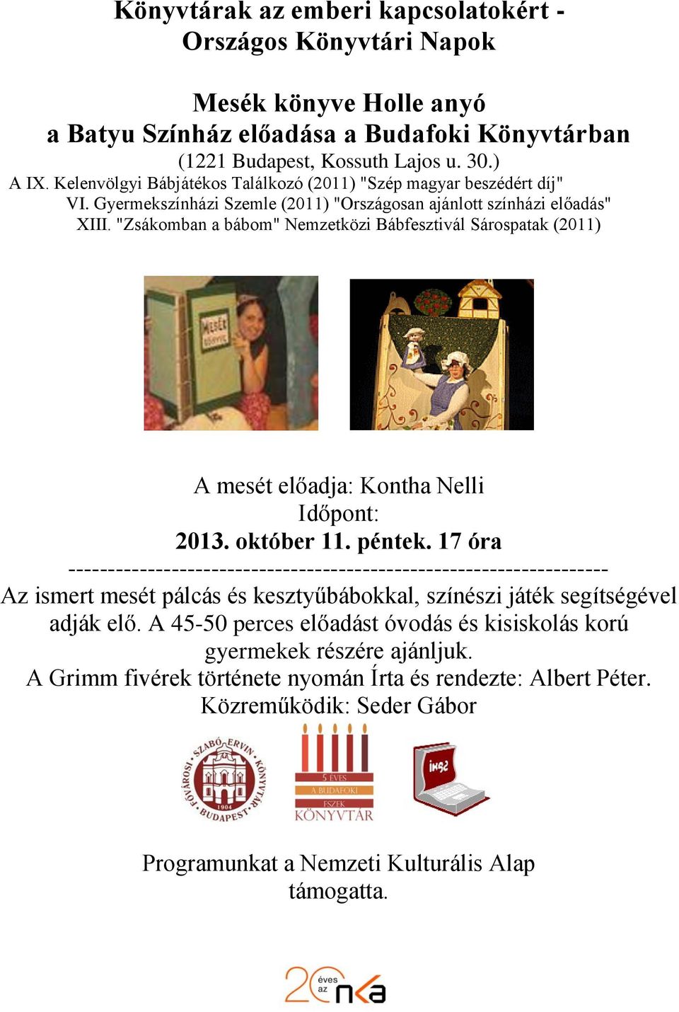 "Zsákomban a bábom" Nemzetközi Bábfesztivál Sárospatak (2011) A mesét előadja: Kontha Nelli Időpont: 2013. október 11. péntek.