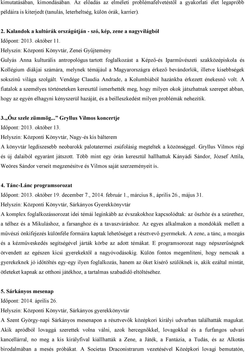 Helyszín: Központi Könyvtár, Zenei Gyűjtemény Gulyás Anna kulturális antropológus tartott foglalkozást a Képző-és Iparművészeti szakközépiskola és Kollégium diákjai számára, melynek témájául a