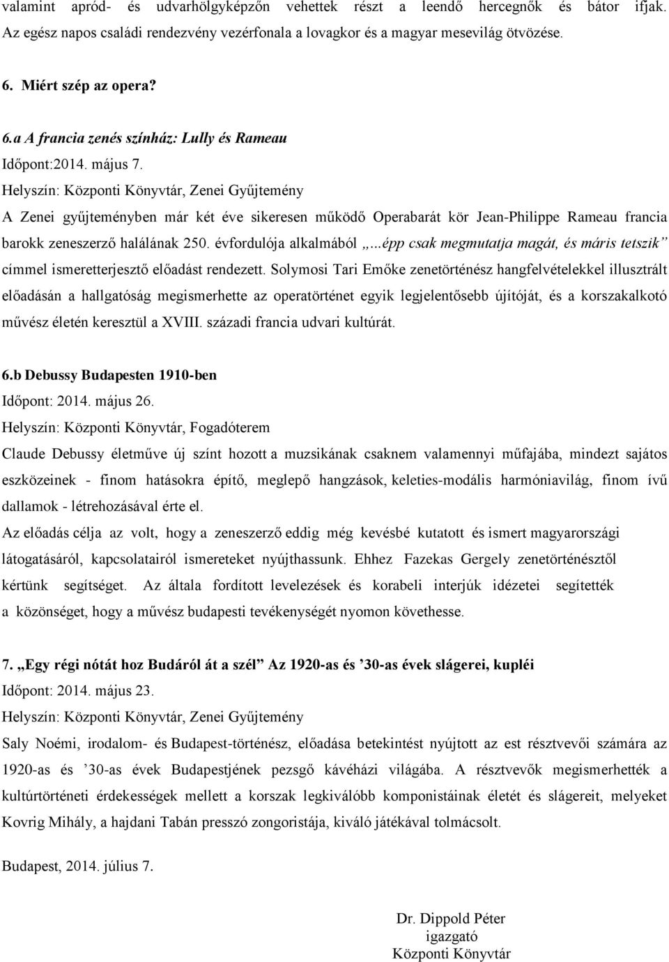 Helyszín: Központi Könyvtár, Zenei Gyűjtemény A Zenei gyűjteményben már két éve sikeresen működő Operabarát kör Jean-Philippe Rameau francia barokk zeneszerző halálának 250. évfordulója alkalmából.