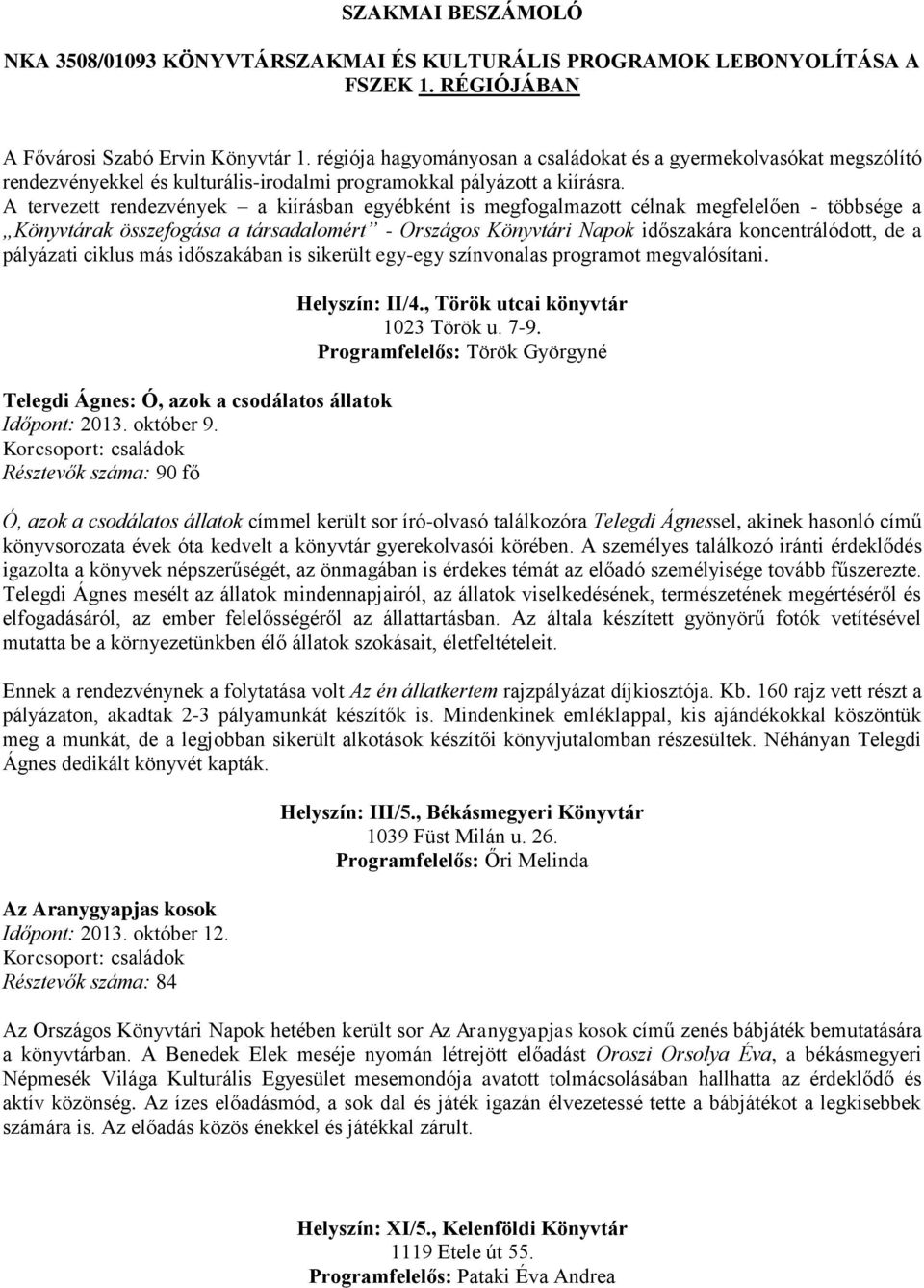 A tervezett rendezvények a kiírásban egyébként is megfogalmazott célnak megfelelően - többsége a Könyvtárak összefogása a társadalomért - Országos Könyvtári Napok időszakára koncentrálódott, de a