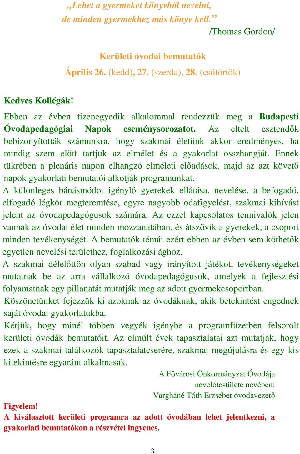 Az eltelt esztendők bebizonyították számunkra, hogy szakmai életünk akkor eredményes, ha mindig szem előtt tartjuk az elmélet és a gyakorlat összhangját.