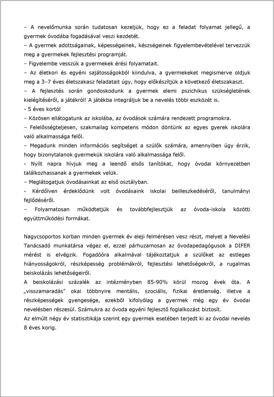 Az életkori és egyéni sajátosságokból kiindulva, a gyermekeket megismerve oldjuk meg a 3 7 éves életszakasz feladatait úgy, hogy előkészítjük a következő életszakaszt.