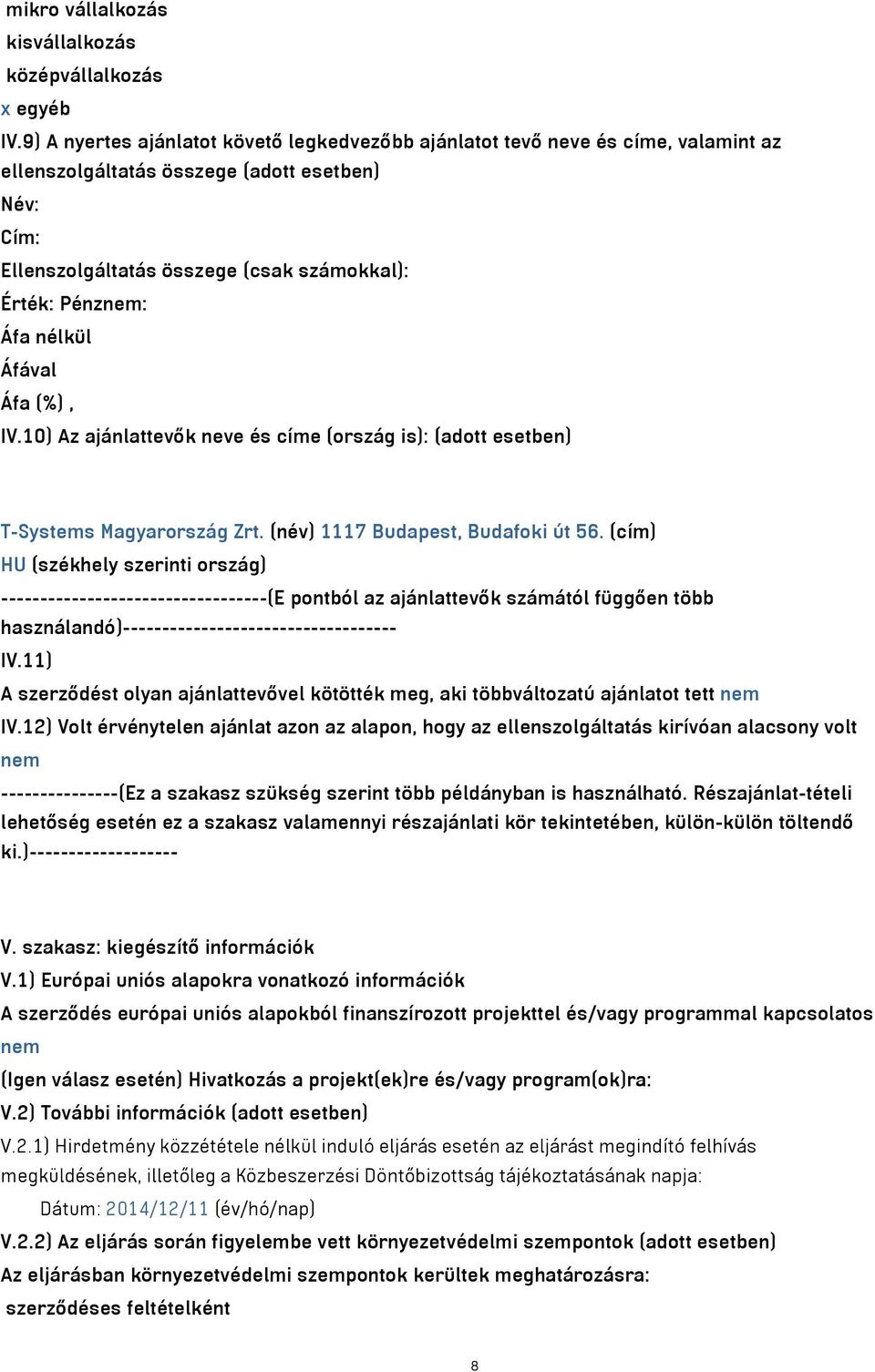 nélkül IV.10) Az ajánlattevők neve és címe (ország is): (adott esetben) T-Systems Magyarország Zrt. (név) 1117 Budapest, Budafoki út 56.