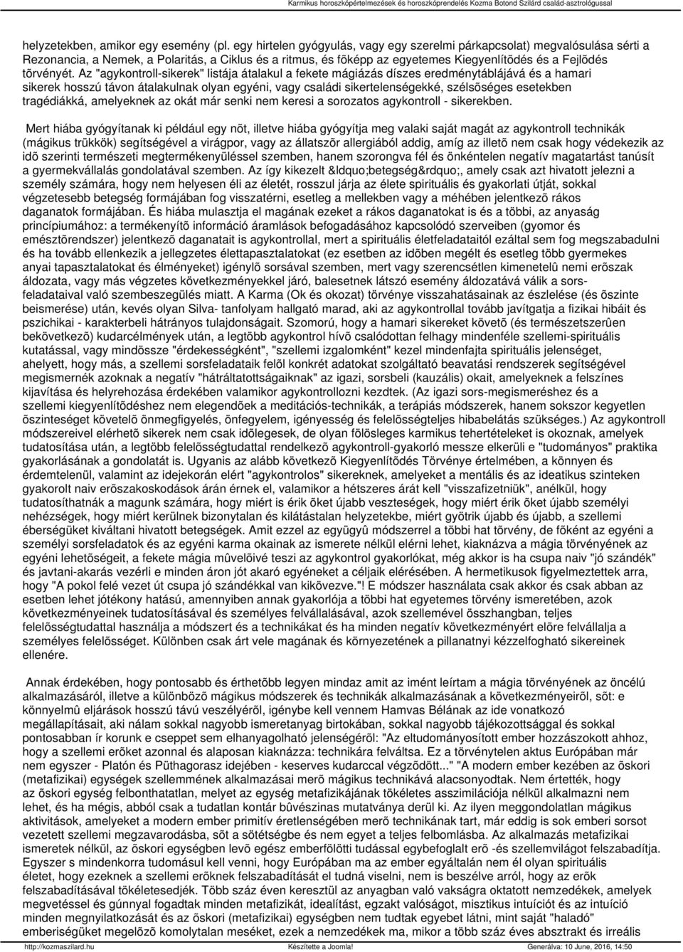 Az "agykontroll-sikerek" listája átalakul a fekete mágiázás díszes eredménytáblájává és a hamari sikerek hosszú távon átalakulnak olyan egyéni, vagy családi sikertelenségekké, szélsõséges esetekben