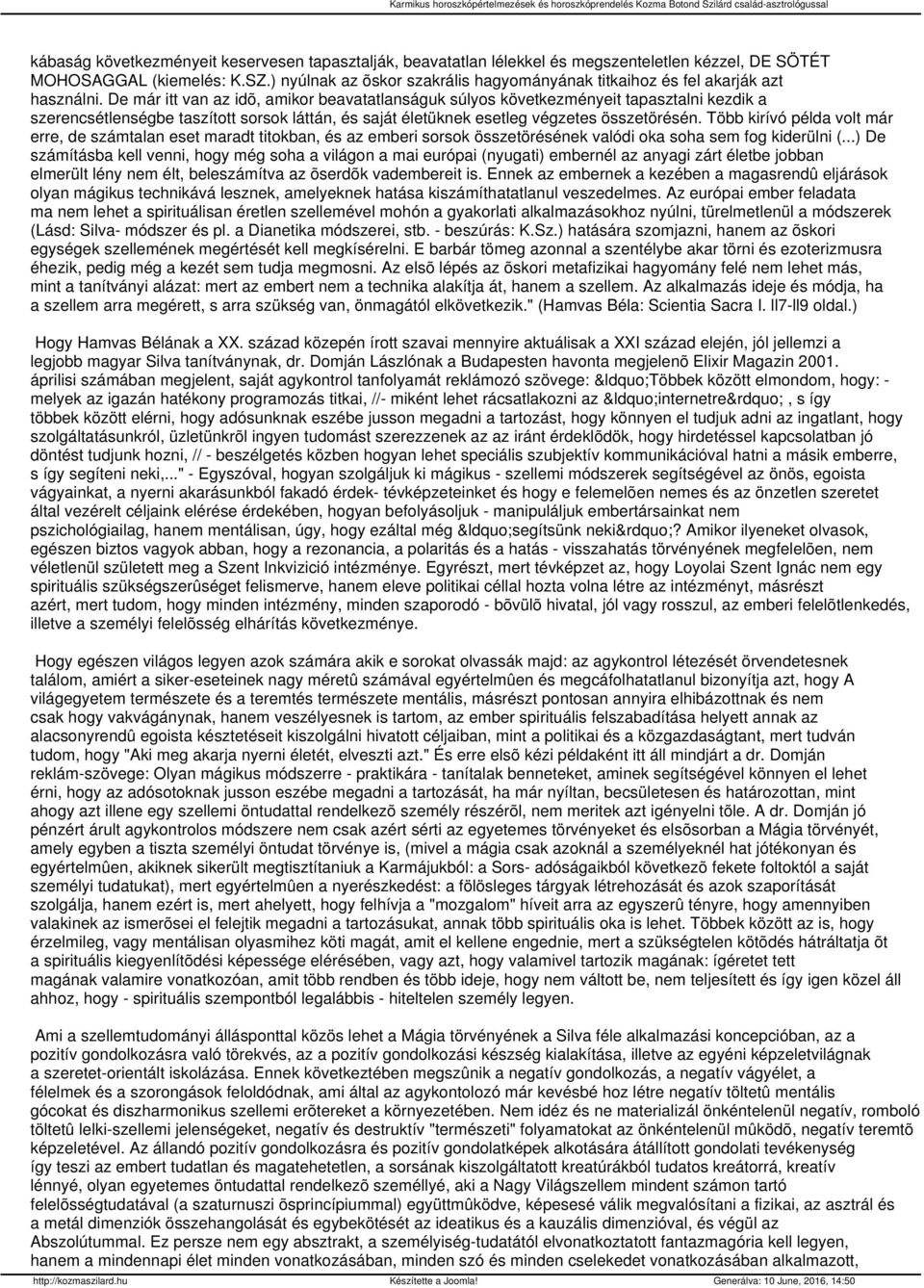 De már itt van az idõ, amikor beavatatlanságuk súlyos következményeit tapasztalni kezdik a szerencsétlenségbe taszított sorsok láttán, és saját életüknek esetleg végzetes összetörésén.