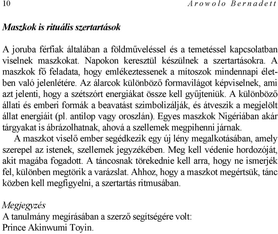 Az álarcok különböző formavilágot képviselnek, ami azt jelenti, hogy a szétszórt energiákat össze kell gyűjteniük.