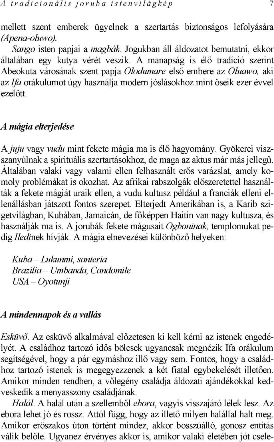 A manapság is élő tradíció szerint Abeokuta városának szent papja Olodumare első embere az Oluawo, aki az Ifa orákulumot úgy használja modern jóslásokhoz mint őseik ezer évvel ezelőtt.