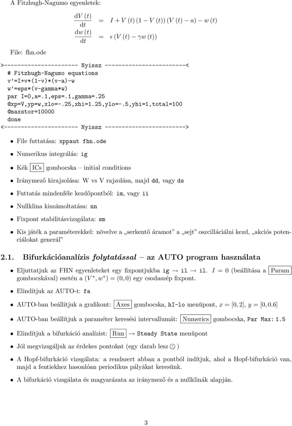 par I=0,a=.1,eps=.1,gamma=.25 @xp=v,yp=w,xlo=-.25,xhi=1.25,ylo=-.5,yhi=1,total=100 @maxstor=10000 done <---------------------- Nyissz ------------------------> File futtatása: xppaut fhn.