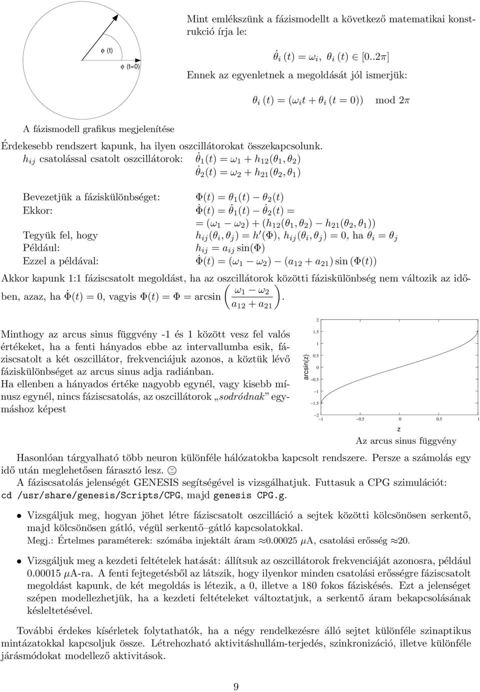 h ij csatolással csatolt oszcillátorok: θ1 (t) = ω 1 + h 12 (θ 1, θ 2 ) θ 2 (t) = ω 2 + h 21 (θ 2, θ 1 ) Bevezetjük a fáziskülönbséget: Φ(t) = θ 1 (t) θ 2 (t) Ekkor: Φ(t) = θ1 (t) θ 2 (t) = = (ω 1 ω