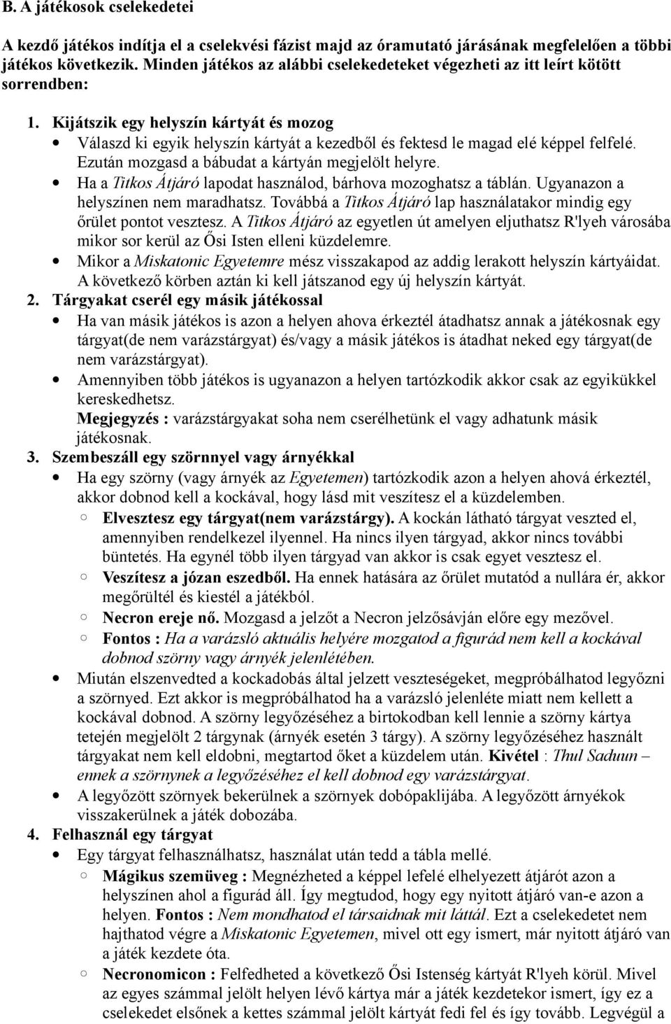 Kijátszik egy helyszín kártyát és mozog Válaszd ki egyik helyszín kártyát a kezedből és fektesd le magad elé képpel felfelé. Ezután mozgasd a bábudat a kártyán megjelölt helyre.