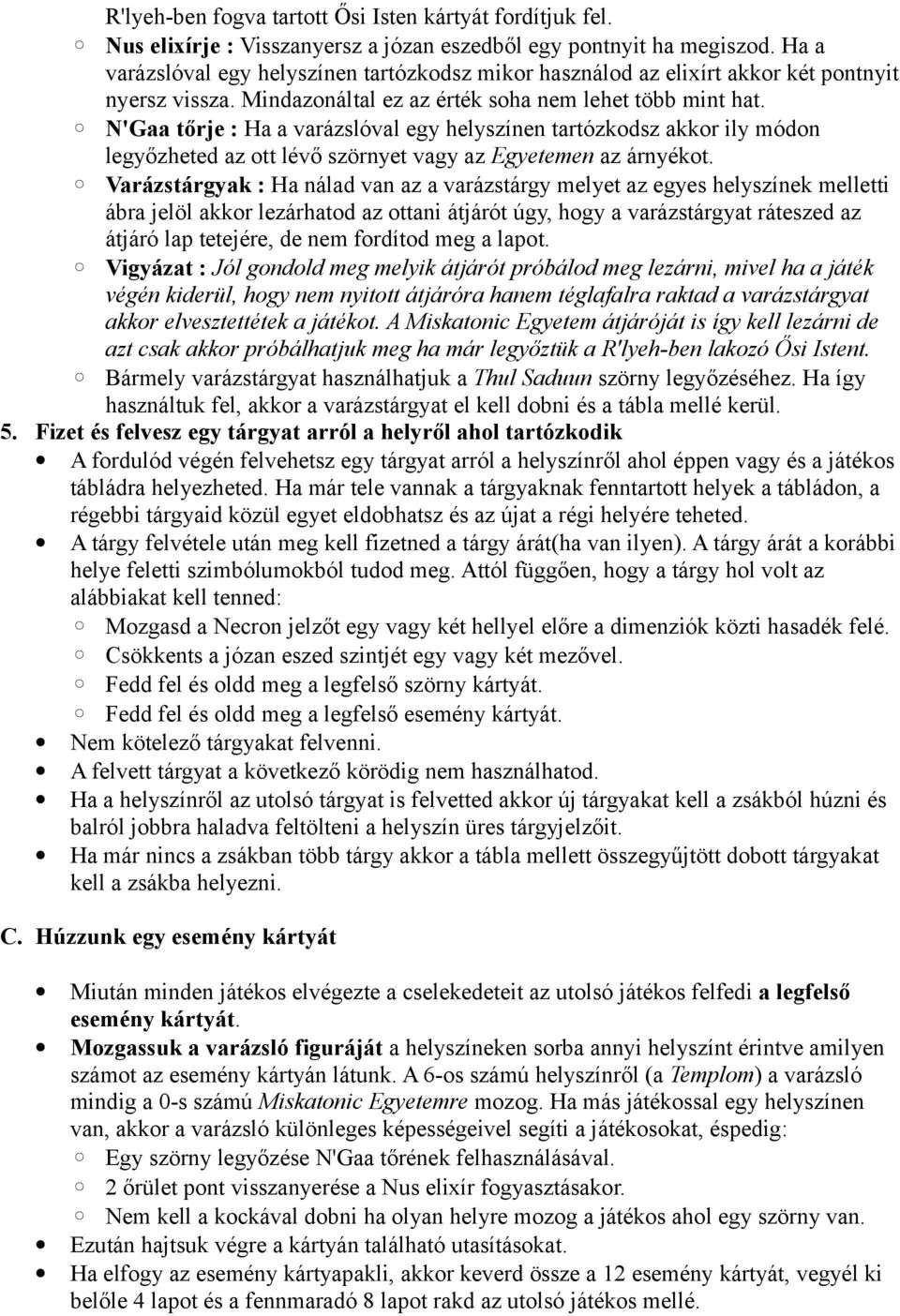 N'Gaa tőrje : Ha a varázslóval egy helyszínen tartózkodsz akkor ily módon legyőzheted az ott lévő szörnyet vagy az Egyetemen az árnyékot.