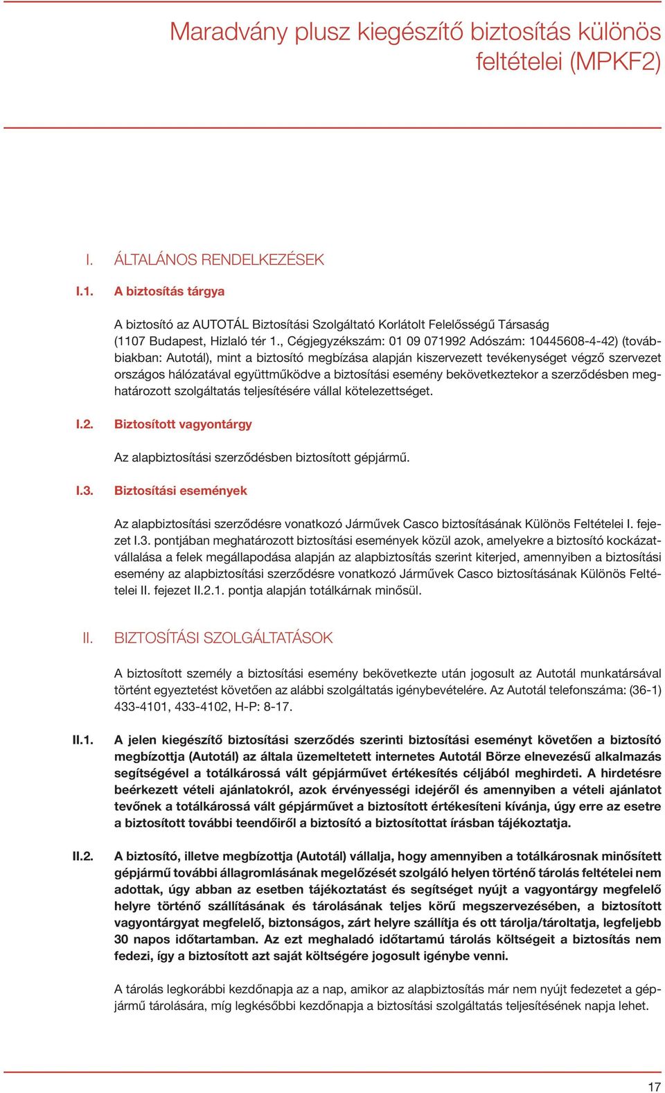 , Cégjegyzékszám: 01 09 071992 Adószám: 10445608-4-42) (továbbiakban: Autotál), mint a biztosító megbízása alapján kiszervezett tevékenységet végző szervezet országos hálózatával együttműködve a