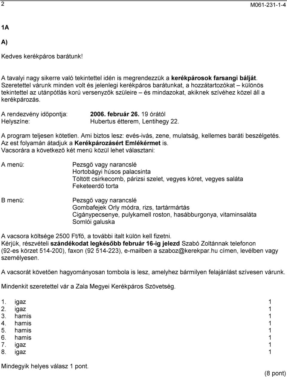 kerékpározás. A rendezvény időpontja: 2006. február 26. 19 órától Helyszíne: Hubertus étterem, Lentihegy 22. A program teljesen kötetlen.