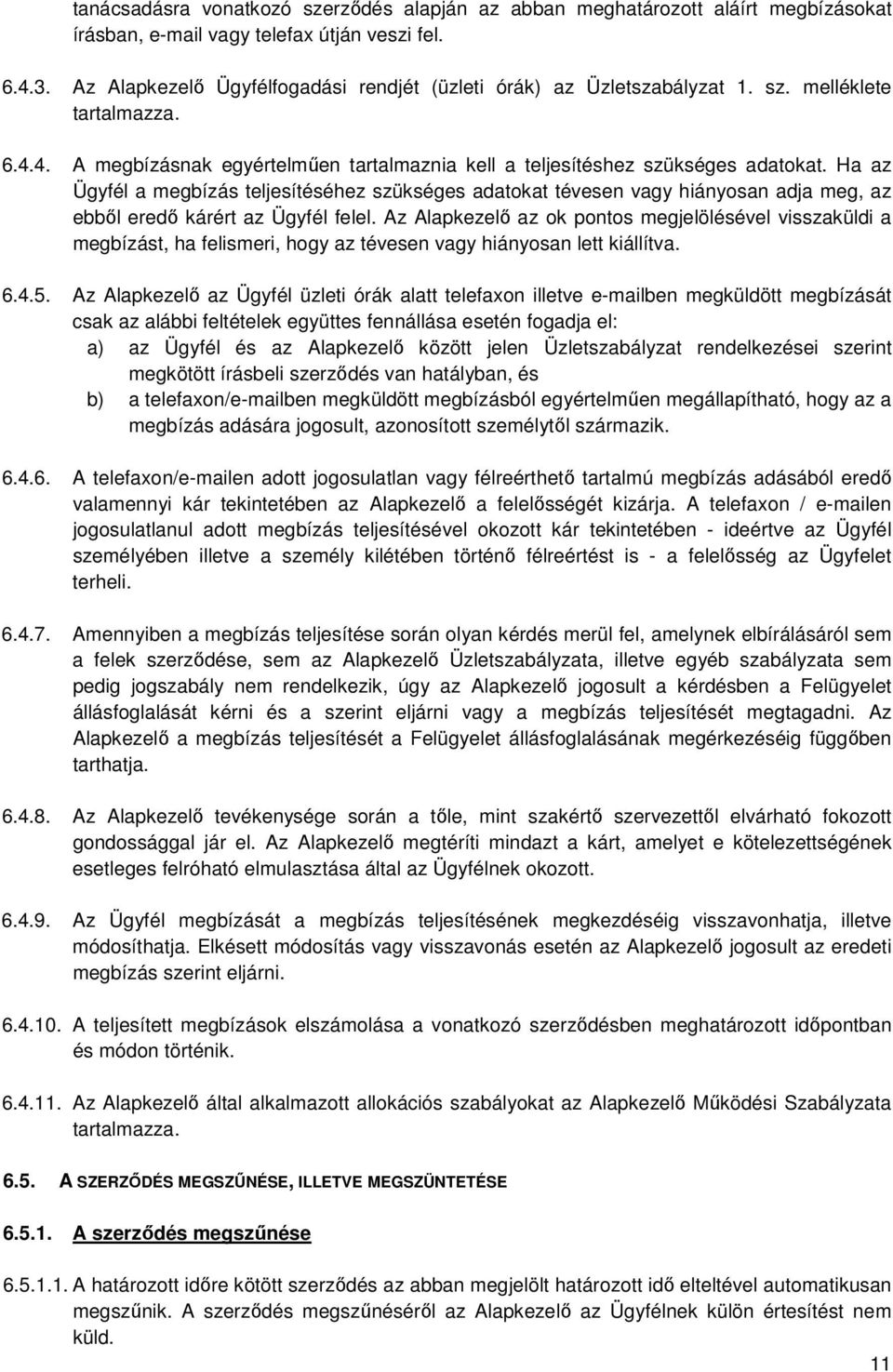 Ha az Ügyfél a megbízás teljesítéséhez szükséges adatokat tévesen vagy hiányosan adja meg, az ebből eredő kárért az Ügyfél felel.