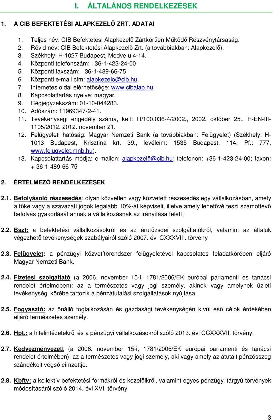 Internetes oldal elérhetősége: www.cibalap.hu. 8. Kapcsolattartás nyelve: magyar. 9. Cégjegyzékszám: 01-10-044283. 10. Adószám: 11969347-2-41. 11. Tevékenységi engedély száma, kelt: III/100.