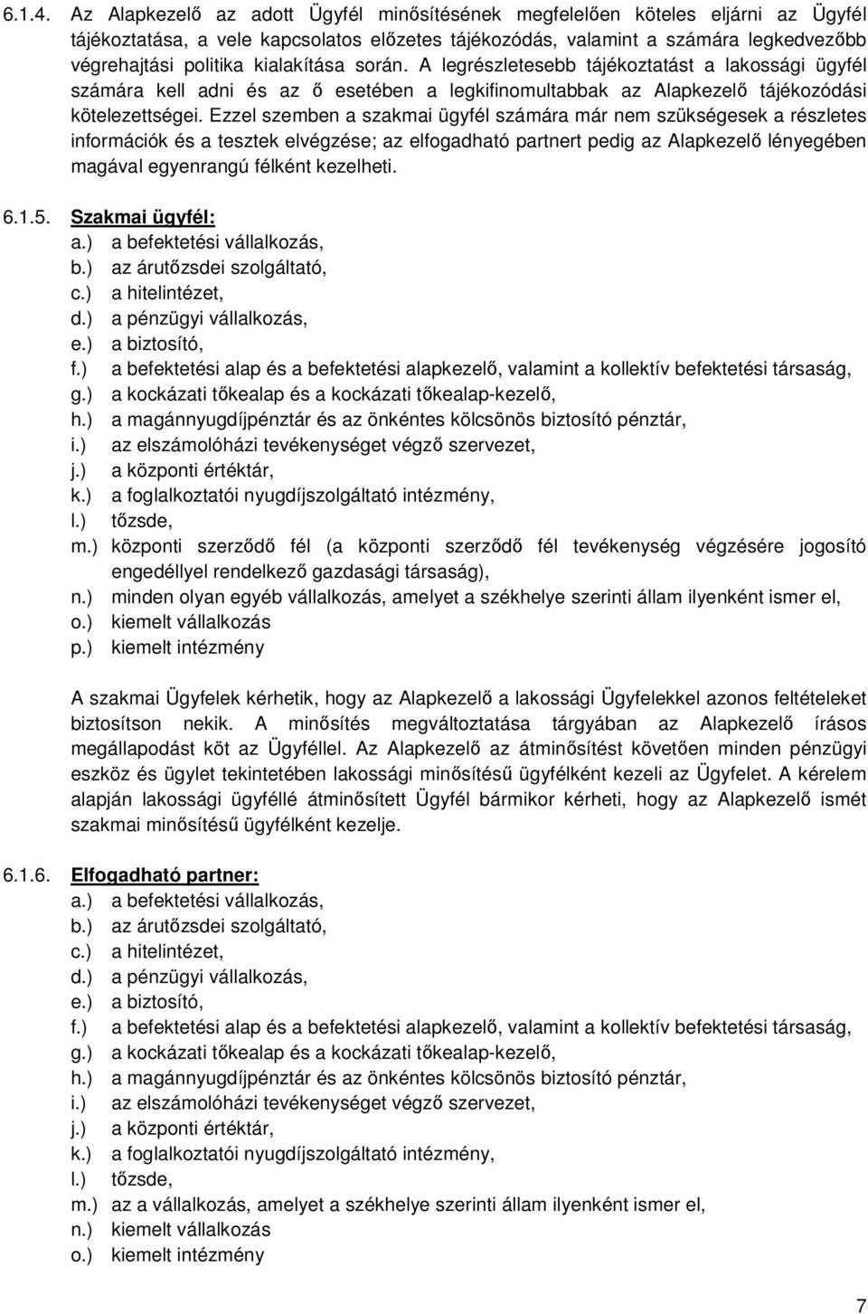 kialakítása során. A legrészletesebb tájékoztatást a lakossági ügyfél számára kell adni és az ő esetében a legkifinomultabbak az Alapkezelő tájékozódási kötelezettségei.