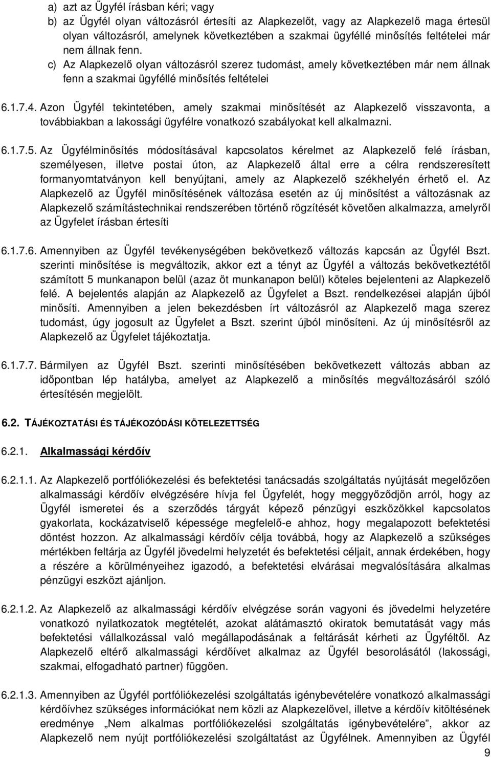 Azon Ügyfél tekintetében, amely szakmai minősítését az Alapkezelő visszavonta, a továbbiakban a lakossági ügyfélre vonatkozó szabályokat kell alkalmazni. 6.1.7.5.