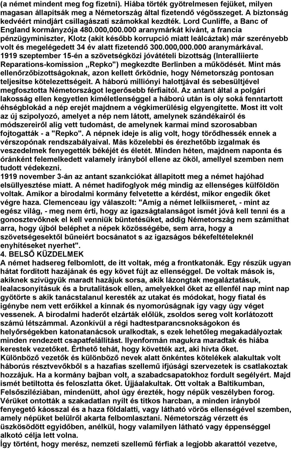 000 aranymárkát kívánt, a francia pénzügyminiszter, Klotz (akit később korrupció miatt leálcáztak) már szerényebb volt és megelégedett 34 év alatt fizetendő 300.000,000.000 aranymárkával.