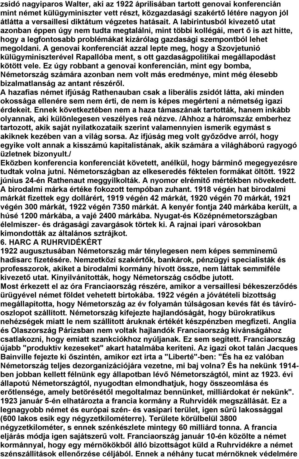 A labirintusból kivezető utat azonban éppen úgy nem tudta megtalálni, mint többi kollégái, mert ő is azt hitte, hogy a legfontosabb problémákat kizárólag gazdasági szempontból lehet megoldani.