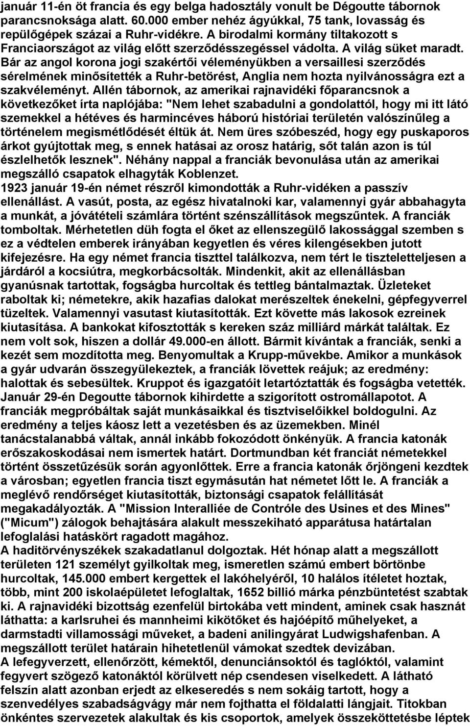 Bár az angol korona jogi szakértői véleményükben a versaillesi szerződés sérelmének minősítették a Ruhr-betörést, Anglia nem hozta nyilvánosságra ezt a szakvéleményt.