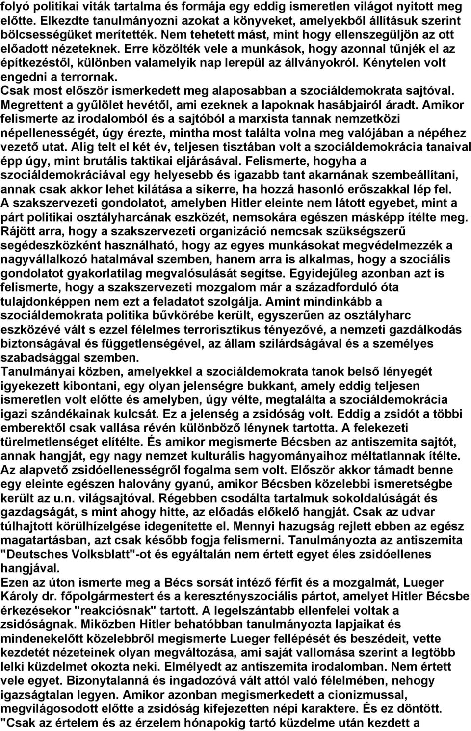 Kénytelen volt engedni a terrornak. Csak most először ismerkedett meg alaposabban a szociáldemokrata sajtóval. Megrettent a gyűlölet hevétől, ami ezeknek a lapoknak hasábjairól áradt.