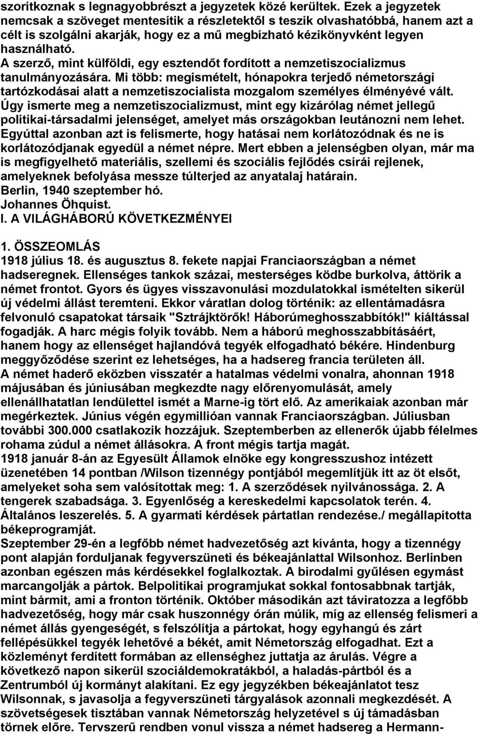 A szerző, mint külföldi, egy esztendőt fordított a nemzetiszocializmus tanulmányozására.