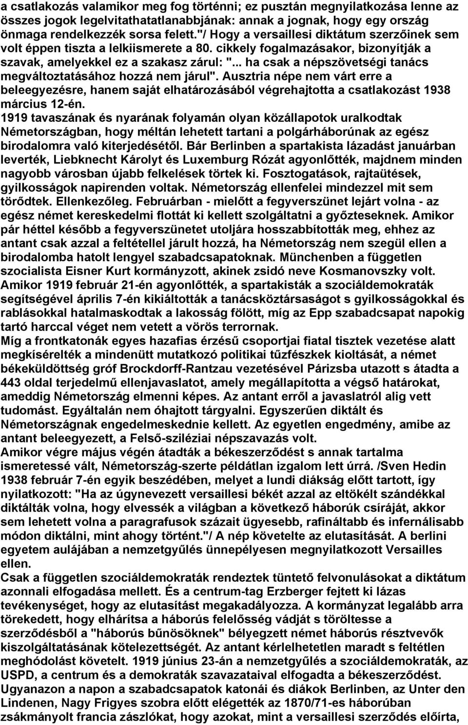 .. ha csak a népszövetségi tanács megváltoztatásához hozzá nem járul". Ausztria népe nem várt erre a beleegyezésre, hanem saját elhatározásából végrehajtotta a csatlakozást 1938 március 12-én.