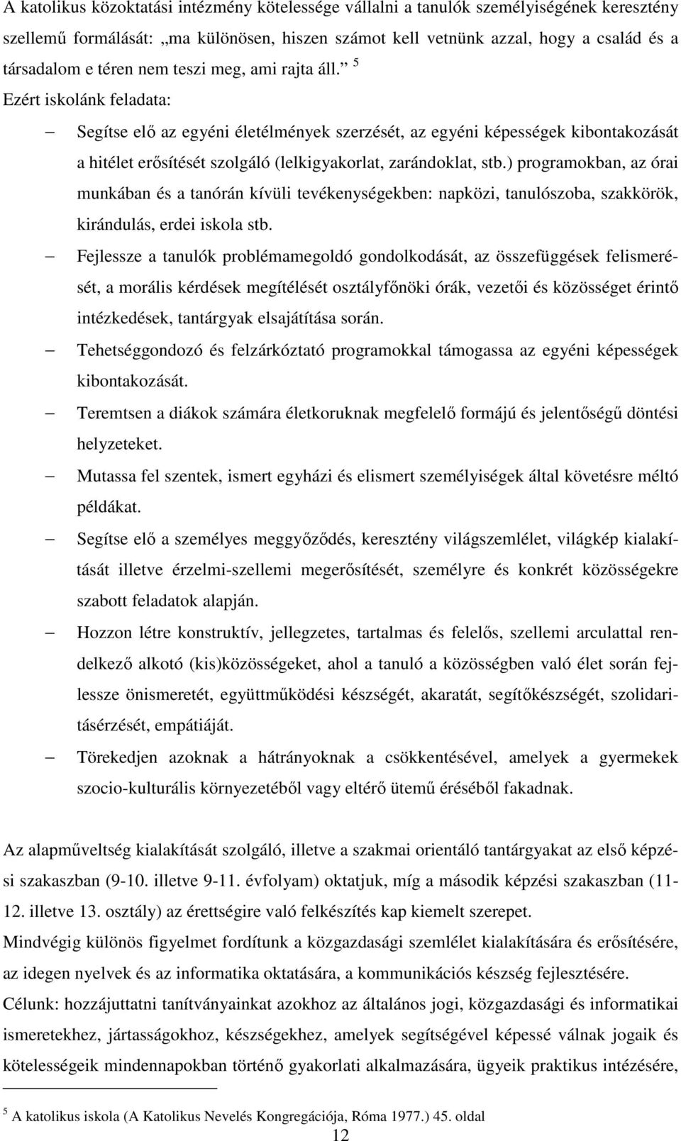 5 Ezért iskolánk feladata: Segítse elő az egyéni életélmények szerzését, az egyéni képességek kibontakozását a hitélet erősítését szolgáló (lelkigyakorlat, zarándoklat, stb.