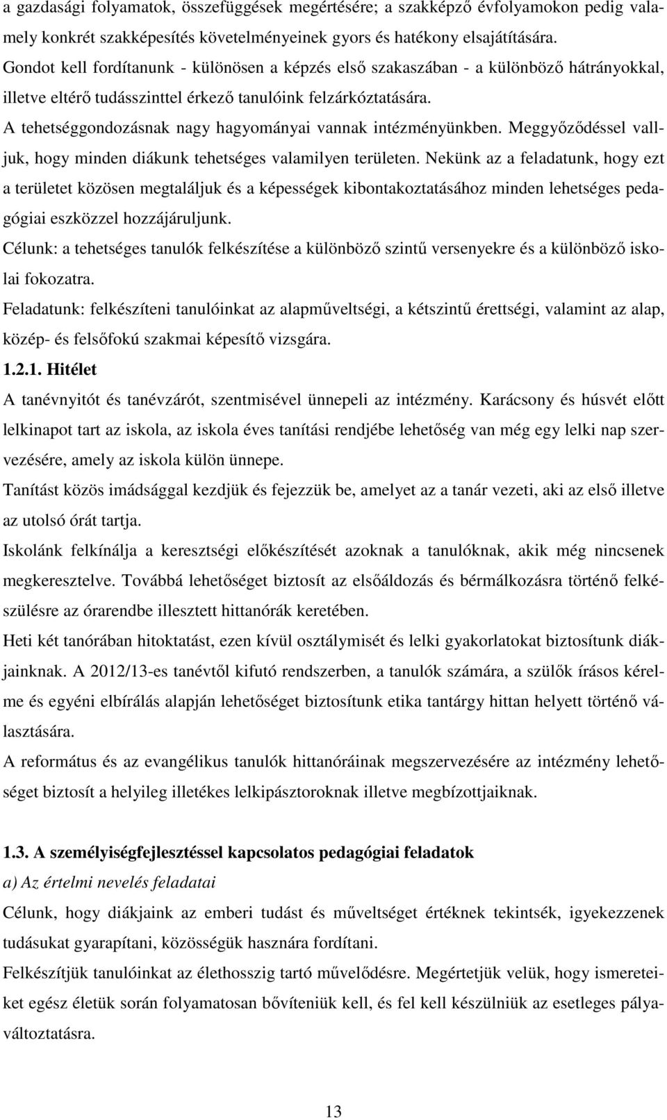 A tehetséggondozásnak nagy hagyományai vannak intézményünkben. Meggyőződéssel valljuk, hogy minden diákunk tehetséges valamilyen területen.