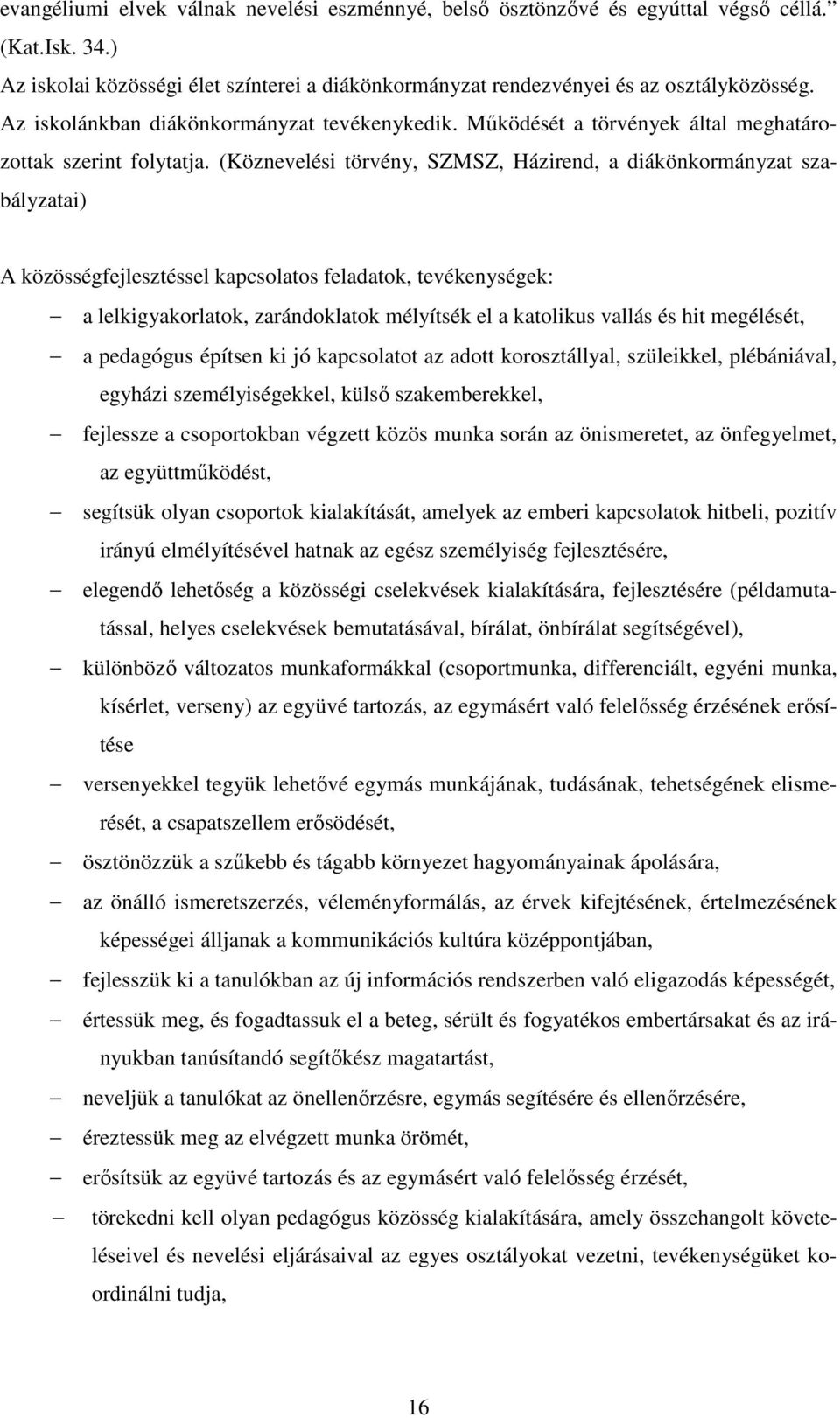 (Köznevelési törvény, SZMSZ, Házirend, a diákönkormányzat szabályzatai) A közösségfejlesztéssel kapcsolatos feladatok, tevékenységek: a lelkigyakorlatok, zarándoklatok mélyítsék el a katolikus vallás