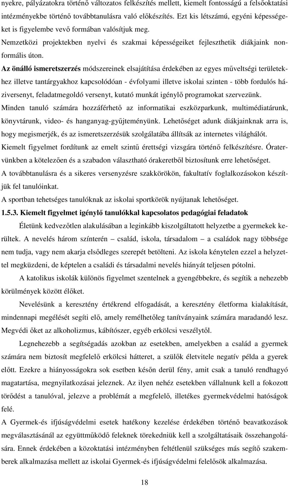 Az önálló ismeretszerzés módszereinek elsajátítása érdekében az egyes műveltségi területekhez illetve tantárgyakhoz kapcsolódóan - évfolyami illetve iskolai szinten - több fordulós háziversenyt,