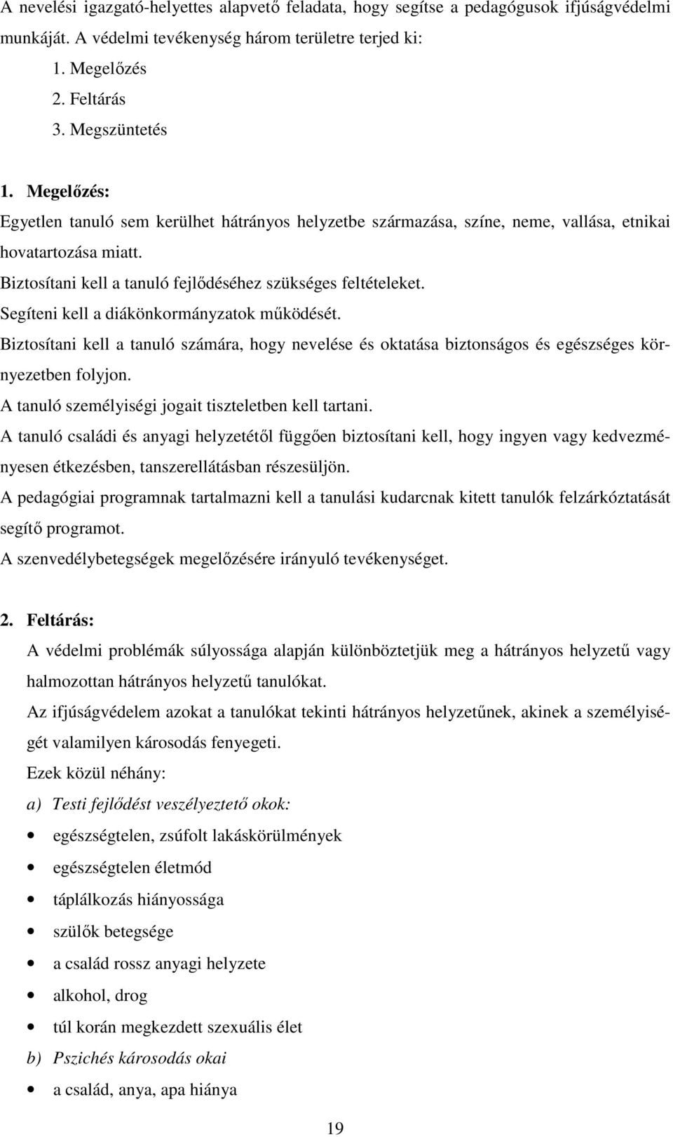 Segíteni kell a diákönkormányzatok működését. Biztosítani kell a tanuló számára, hogy nevelése és oktatása biztonságos és egészséges környezetben folyjon.