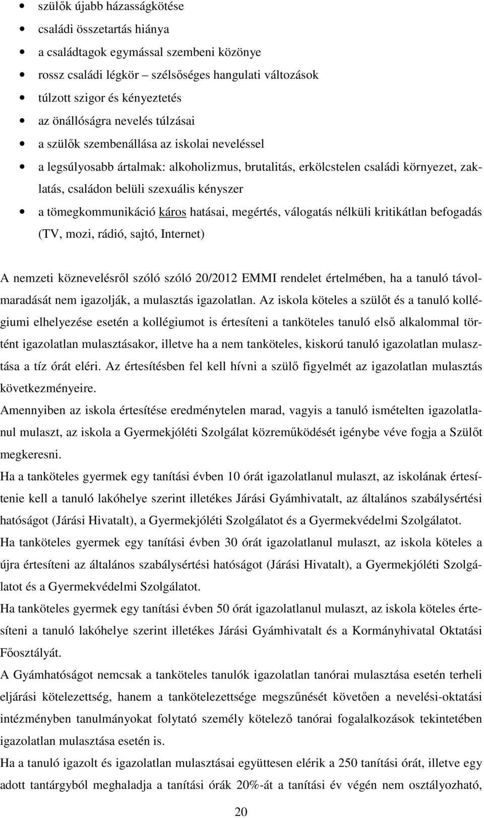 tömegkommunikáció káros hatásai, megértés, válogatás nélküli kritikátlan befogadás (TV, mozi, rádió, sajtó, Internet) A nemzeti köznevelésről szóló szóló 20/2012 EMMI rendelet értelmében, ha a tanuló