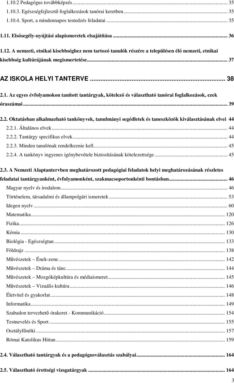 .. 37 AZ ISKOLA HELYI TANTERVE... 38 2.1. Az egyes évfolyamokon tanított tantárgyak, kötelező és választható tanórai foglalkozások, ezek óraszámai... 39 2.2. Oktatásban alkalmazható tankönyvek, tanulmányi segédletek és taneszközök kiválasztásának elvei 44 2.