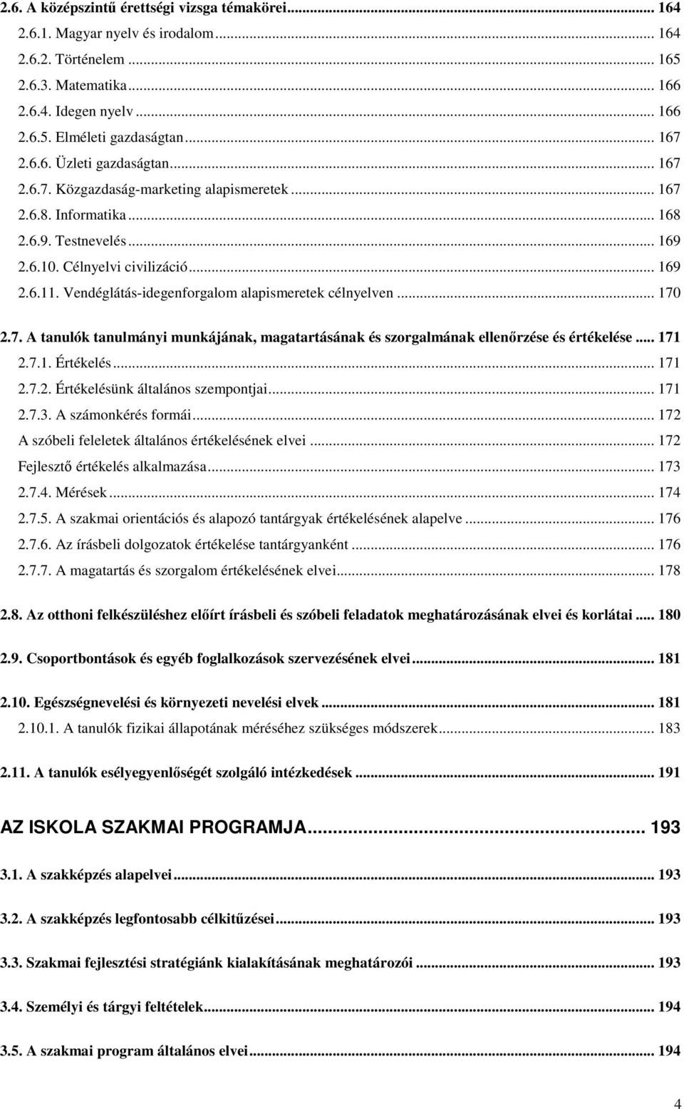 Vendéglátás-idegenforgalom alapismeretek célnyelven... 170 2.7. A tanulók tanulmányi munkájának, magatartásának és szorgalmának ellenőrzése és értékelése... 171 2.7.1. Értékelés... 171 2.7.2. Értékelésünk általános szempontjai.