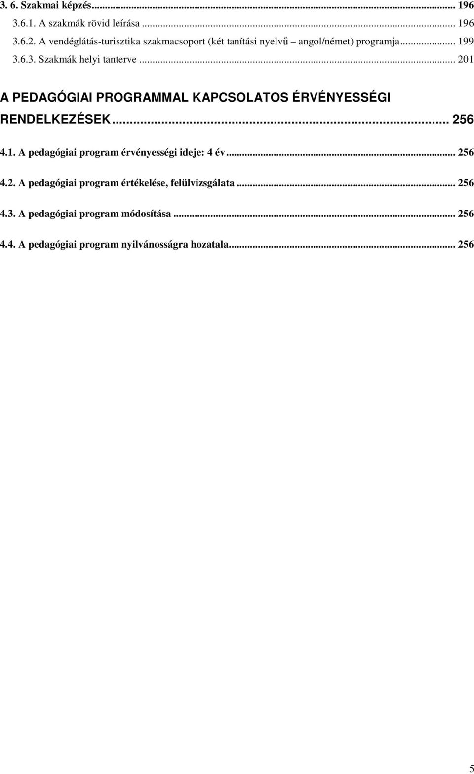 .. 201 A PEDAGÓGIAI PROGRAMMAL KAPCSOLATOS ÉRVÉNYESSÉGI RENDELKEZÉSEK... 256 4.1. A pedagógiai program érvényességi ideje: 4 év.