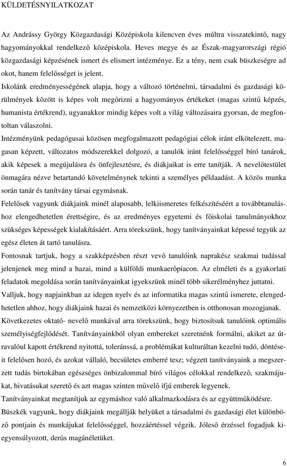 Iskolánk eredményességének alapja, hogy a változó történelmi, társadalmi és gazdasági körülmények között is képes volt megőrizni a hagyományos értékeket (magas szintű képzés, humanista értékrend),