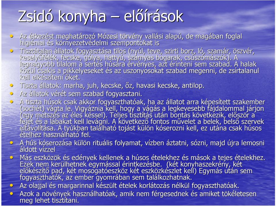A legnagyobb tilalom a sertés s húsára h érvényes, azt érinteni sem szabad. A halak közül l csakis a pikkelyeseket és s az uszonyosokat szabad megenni, de zsírtalanul kell elkész szíteni őket.