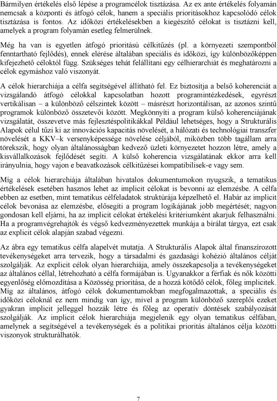 a környezeti szempontból fenntartható fejlődés), ennek elérése általában speciális és időközi, így különbözőképpen kifejezhető céloktól függ.