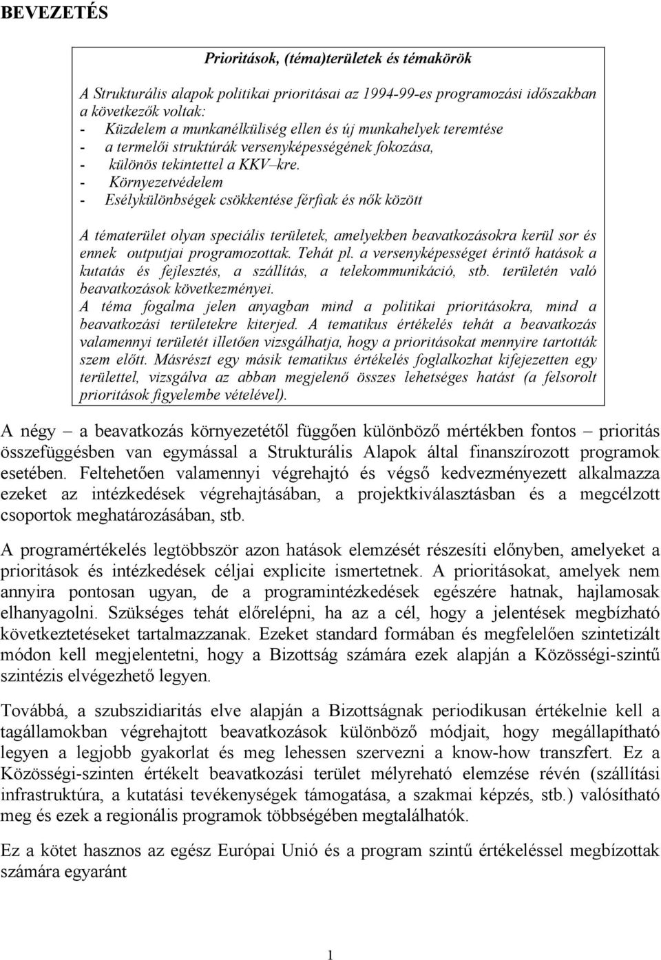 - Környezetvédelem - Esélykülönbségek csökkentése férfiak és nők között A tématerület olyan speciális területek, amelyekben beavatkozásokra kerül sor és ennek outputjai programozottak. Tehát pl.