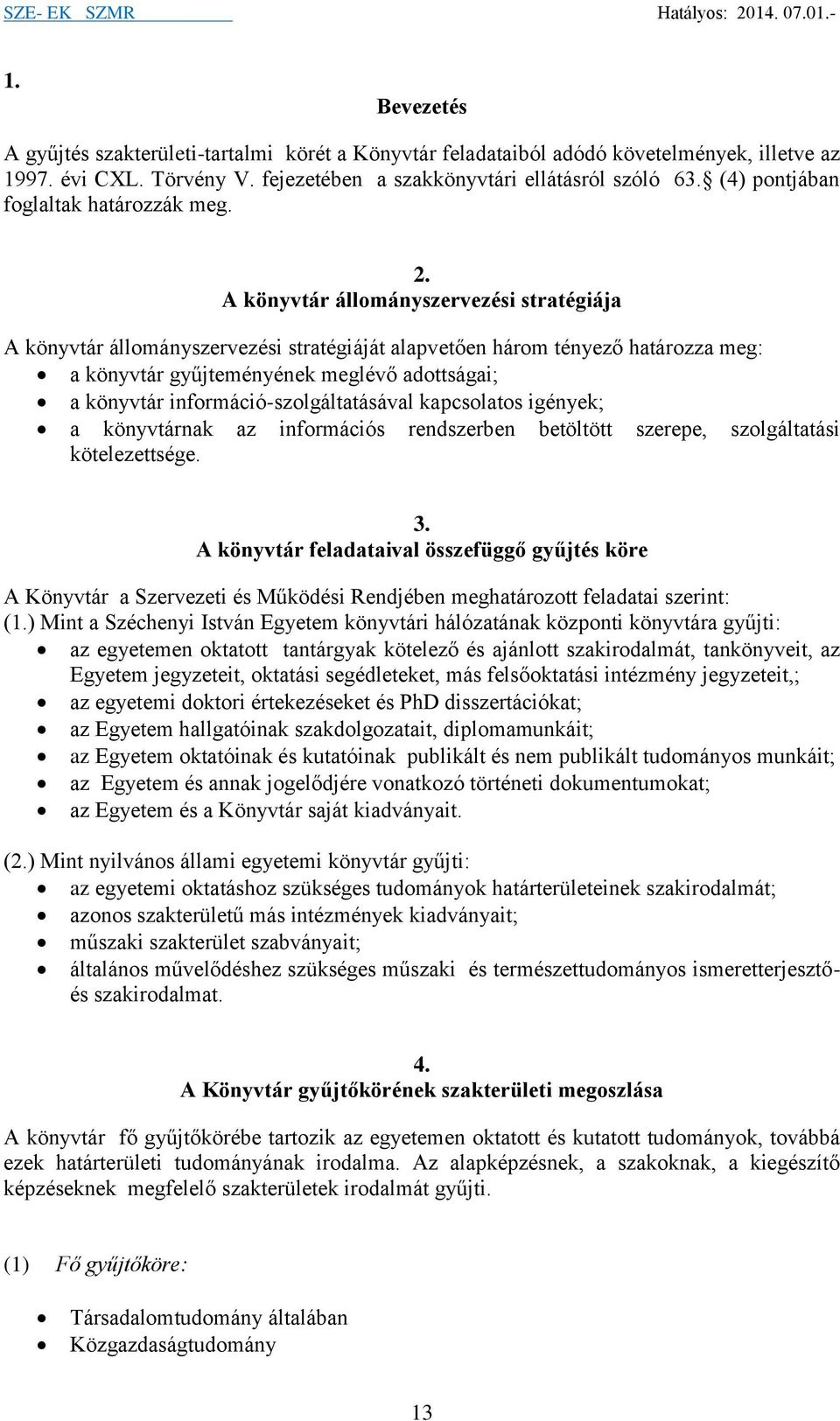 A könyvtár állományszervezési stratégiája A könyvtár állományszervezési stratégiáját alapvetően három tényező határozza meg: a könyvtár gyűjteményének meglévő adottságai; a könyvtár